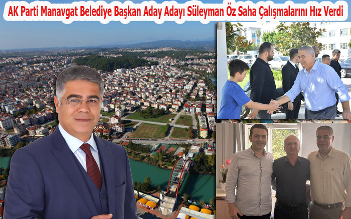 AK PARTİ MANAVGAT BELEDİYE BAŞKAN ADAY ADAYI SÜLEYMAN ÖZ SAHA ÇALIŞMALARINI HIZ VERDİ