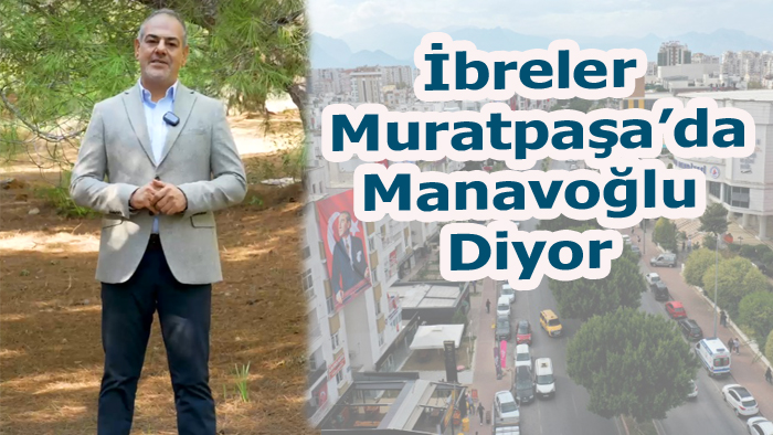 İBRELER MURATPAŞA’DA MANAVOĞLU DİYOR