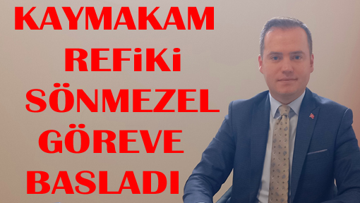 Kaymakam Refiki Göreve başladı