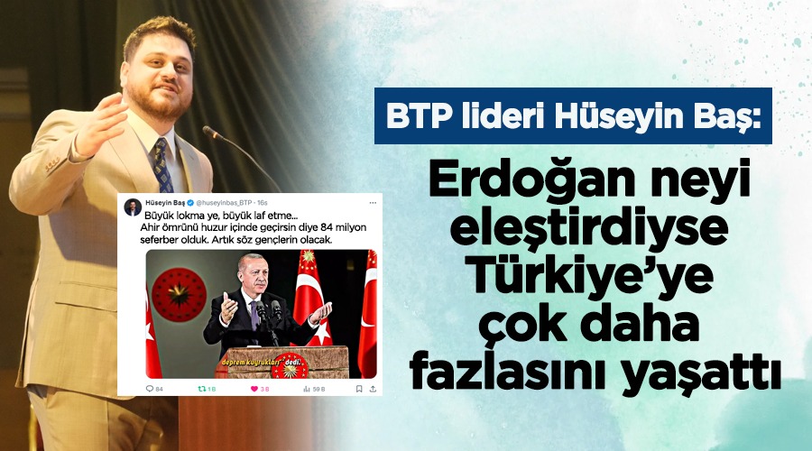 BAĞIMSIZ TÜRKİYE PARTİSİ (BTP) HÜSEYİN BAŞ: ERDOĞAN NEYİ ELEŞTİRDİYSE TÜRKİYE'YE ÇOK DAHA FAZLASINI YAŞATTI