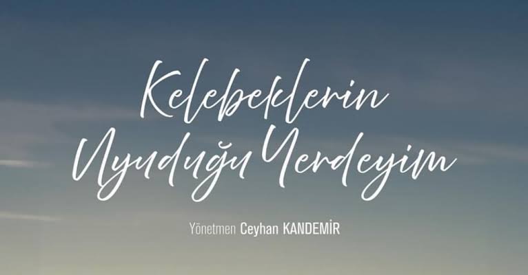 KELEBEKLERİN UYUDUĞU YERDEYİM MERHABA DEDİ