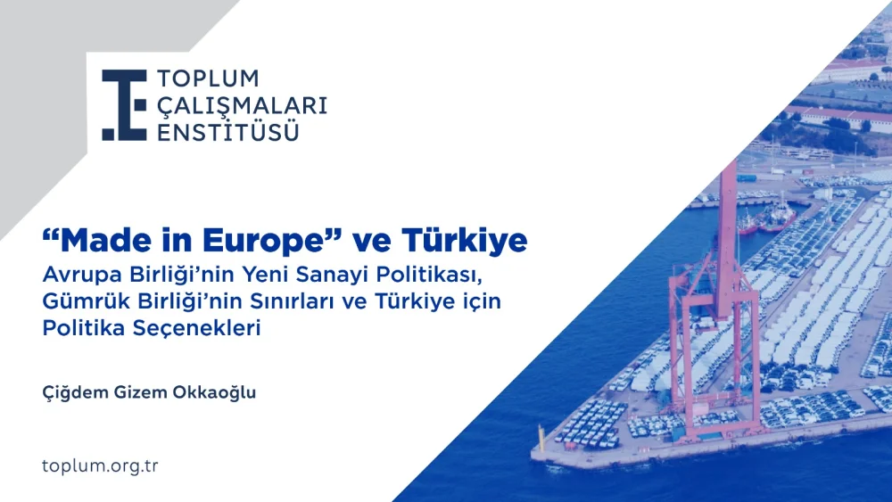 30 YILLIK GÜMRÜK BİRLİĞİ ARTIK YETMİYOR: TÜRKİYE AVRUPA'NIN YENİ SANAYİ PLANININ DIŞINDA KALABİLİR